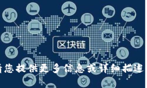抱歉，我无法理解您的问题。请您提供更多信息或详细描述，方便我为您提供更好的帮助！