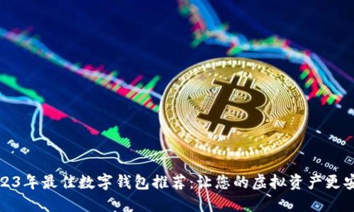 2023年最佳数字钱包推荐：让您的虚拟资产更安全