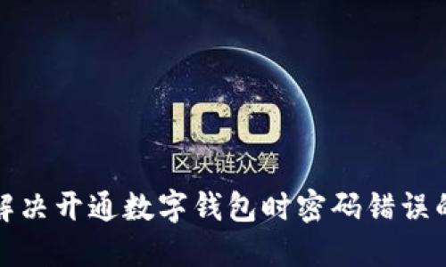 如何解决开通数字钱包时密码错误的问题