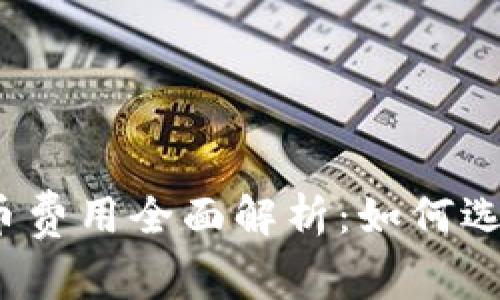 数字货币钱包转币费用全面解析：如何选择最省钱的方式？