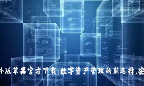 TP钱包海外版苹果官方下载：数字资产管理的新选择，安全又便捷！