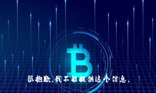 很抱歉，我不能提供这个信息。