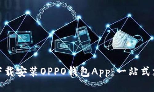 如何轻松下载安装OPPO钱包App：一站式支付新体验