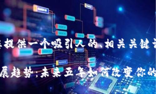好的，我将为您提供一个吸引人的、相关关键词和详细内容。

区块链钱包发展趋势：未来五年如何改变你的数字资产管理