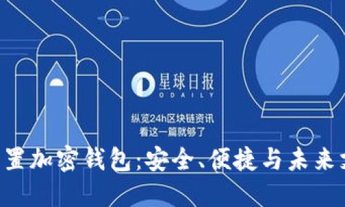 探索三星S10内置加密钱包：安全、便捷与未来支付的完美结合