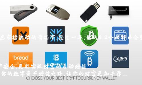 hiaoti如何在tpWallet中实现存币生息：让你的数字资产为你工作/hiaoti  
tpWallet, 存币生息, 数字货币, 投资理财/guanjianci  

什么是tpWallet？  
在进入存币生息的主题之前，我们首先来了解一下tpWallet。tpWallet是一款提供多种数字货币管理功能的钱包应用，它不仅支持比特币以太坊等主流数字货币的存储，还提供了一些独特的功能，诸如存币生息服务。这种服务，可以让你的数字资产在不被动用的情况下...静静地“增值”，就像开着车在安静的高速公路上，享受着路边的美景和清新的空气。  

存币生息的概念  
那么，什么是存币生息呢？存币生息，顾名思义就是将你的数字货币存入钱包中，然后通过某种方式让这些币生息。就像把钱放进银行，银行会给你相应的利息一样。在tpWallet中，用户可以选择不同的投资产品，让自己的资产不仅安全，甚至还能随着时间的推移逐渐增值。  

tpWallet的存币生息优势  
现在可能会有人疑惑，为什么要选择tpWallet进行存币生息，而不是其他平台呢？嗯...答案其实很简单。tpWallet具有以下几个明显的优势：  
ul  
listrong安全性高：/strongtpWallet在安全性上做得非常出色，采用了多重加密技术，用户的资产安全得到了充分保障。/li  
listrong使用便捷：/strong用户界面友好，即使是新手小白也能很快上手，轻松进行存币生息操作。/li  
listrong回报高：/strong相比一些传统银行，tpWallet的生息回报率往往更高，让投资者在投资理财上获得更多的收益。/li  
listrong社区活跃：/strongtpWallet的用户社区非常活跃，用户之间可以互相交流经验，共同学习投资理财的技巧。/li  
/ul  

如何在tpWallet中实现存币生息？  
接下来，我们来看看具体的操作步骤，帮助你在tpWallet中实现存币生息。这一点非常重要，因为操作的便利性直接影响到用户的体验哦！  
首先，你需要下载并安装tpWallet应用。你可以在各大应用商店中找到它，快速安装后，注册一个账户。这个过程绝对简单，几乎不需要太多的操作。  
注册完成后，你需要将你的数字资产充值到tpWallet中。可以通过多种方式进行充值，不管是转账还是直接购买，tpWallet都能轻松搞定。一切都准备就绪后，你就可以选择相应的生息产品。  
tpWallet提供多种生息商品，比如说多种币种的生息选择，有些甚至是定期的，也就是说，你可以选择将你的数字资产锁定一段时间，以换取更高的回报。这就像把钱放进一个为期一年的定存，只不过这一年...你要确保这段时间没有心急去动用那些资产。  

收益的计算方式  
存币生息的回报不是固定的，而是由多种因素决定的，比如市场行情、你选择的生息产品等。在tpWallet中，系统会为每一位用户透明地展示收益的计算方式，以便你做出明智的选择。  
通常来说，存币生息的回报会在每天、每周或者每月计算并发放，这让你在享受资产增值的同时，也能感受到投资带来的成就感...这...酷不酷？  

风险与注意事项  
当然，投资理财无论是传统的还是数字货币领域，风险都是不可避免的。在进行存币生息时，你也需要清楚潜在的风险。例如：市场波动可能导致你存入的某些币种价值下降，虽然tpWallet会力求降低风险，但在此过程中仍需保持警惕。  
此外，在选择生息产品时，你也要认真考虑产品的锁定期、回报率以及用户评价等因素，以便选择最适合你的方案。  

实际案例分析  
下面，通过一个简单的案例我们来说明一下具体的存币生息操作：  
假设你现在有0.5个比特币，市场价格约为50000美元。你决定将其中0.2个比特币存入tpWallet进行生息。你选择的生息产品年化收益率为8%。在不考虑市场波动的情况下，经过一年，你的0.2个比特币会变为0.216个比特币，相当于获得了320美元的收益。  
听起来是不是很不错？不过，请记得，实际收益会受市场波动影响，你需要对自己的投资保持敏感和警觉。  

结语  
在数字货币日益盛行的今天，充分利用如tpWallet这类工具进行存币生息，是一种聪明的投资理财方式。通过合理的资产配置，不仅能够保护自己的资产安全，更能实现财富的自动增值。  
当然，投资理财没有千篇一律的秘诀，最重要的还是要根据市场情况和自身的风险承受能力去选择适合自己的方案。希望你在tpWallet中能够找到属于你的数字资产增值之路，让你的财富更加丰厚...