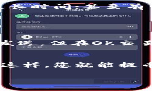 提到tpWallet在OK交易所的处理时间，通常取决于多个因素，包括网络状况、交易确认时间、区块链拥堵程度等。为了给您提供更清晰的信息，我们来详细探讨一下。

tpWallet与OK交易所简介
tpWallet是一款流行的钱包应用程序，支持多种加密货币的存储及交易。而OK交易所则是一家全球领先的数字资产交易平台，提供多种数字货币的交易服务。这两个工具的结合使得用户在进行数字货币交易时，能够更加便捷和高效。

tpWallet提到ok交易所的工作原理
当用户在tpWallet中进行提币或交易时，该信息会被立即发送到OK交易所。这里的“提到”指的就是将资产从tpWallet转移到OK交易所的过程。该过程通常通过区块链技术实现，并需要交易在网络中被确认后才能完成。当用户在tpWallet中发起交易，实际是通过区块链网络向OK交易所下达转账指令。

交易确认时间的影响因素
1. **网络拥堵**：如果区块链网络（比如以太坊、比特币等）在某个时段有大量的交易待处理，网络拥堵会导致确认时间的延长。这意味着在高峰期，同步到其他服务（如OK交易所）的时间可能会更长。

2. **交易手续费**：用户在发送交易时，可以设置交易手续费。在网络拥堵的情况，设置较高的手续费会使您的交易优先被处理，从而加速确认。但如果您设置的手续费较低，可能会在交易过程中遇到延迟。

3. **区块时间**：不同区块链有不同的区块生成时间。例如，比特币的平均块生成时间为10分钟，而以太坊为12秒。这意味着，不同的数字货币在tpWallet提到OK交易所时，时间的快慢也有所不同。

大概需要多久才能完成交易？
从经验来看，大多数情况下，如果网络状况良好，交易确认大约需要几分钟到30分钟。但是在一些特殊情况下，比如网络非常繁忙时，可能需要更长时间；甚至有可能需要几个小时或更长。

如何提币体验？
1. **选择合适的时间**：避免在网络繁忙时间进行交易，例如在一些大的市场事件发生时。
2. **设置合理的手续费**：根据网络状况选择适当的手续费，以确保您的交易能及时确认。
3. **关注交易状态**：您可以通过区块链浏览器进行追踪，以查看您的交易是否已经被确认，以及当前的状态。如果在tpWallet中显示交易已发送，但在OK交易所尚未到账，可以通过浏览器确认交易的进度。

总结
tpWallet提到OK交易所的交易时间并没有固定标准，受到多重因素的影响。关键在于把握网络状态，合理设置手续费，选择合适的交易时机等；这样，您就能提币体验，缩短等待时间...

对于加密货币用户而言，理解这些背后的机制，提升体验至关重要。所以，下次交易时，记得考虑这些因素，让您的交易过程更加顺畅！