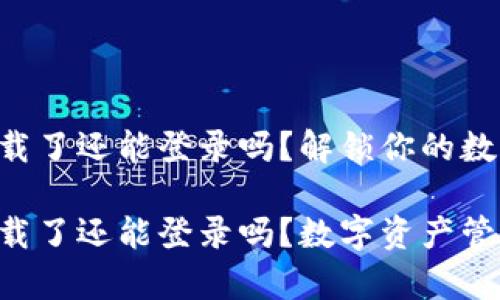 tpWallet卸载了还能登录吗？解锁你的数字资产之旅！

tpWallet卸载了还能登录吗？数字资产管理的新选择！
