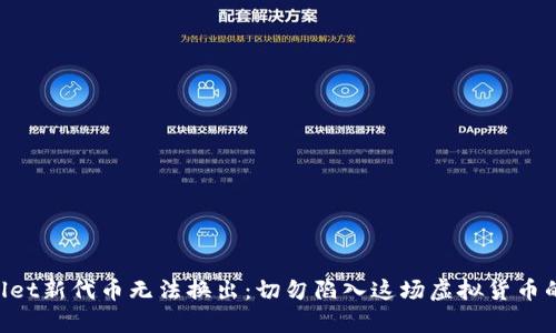 “tpWallet新代币无法换出：切勿陷入这场虚拟货币的迷雾！”