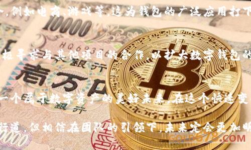   聚焦未来：tpWallet团队如何引领数字钱包的发展潮流 / 
 guanjianci tpWallet,数字钱包,区块链,团队合作 /guanjianci 

一、引言：数字钱包的崛起
在数字化全球化的今天，数字钱包已经不仅仅是一个简单的支付工具——它成为了现代生活中不可或缺的一部分。想象一下，出门在外，无需再翻找钱包，轻松扫码支付，这...难道不是我们都梦寐以求的体验吗？而在这场数字钱包的浪潮中，tpWallet团队凭借其创新的理念和扎实的技术实力，正在引领着这一领域的发展与进步。

二、tpWallet团队简介
tpWallet团队是由一群充满激情与创造力的数字货币爱好者和技术精英所组成。他们不仅具有深厚的区块链技术背景，同时也了解市场的需求和变化。这支团队所追求的不只是技术的极致，更希望能够通过数字钱包，为用户提供更安全、更便捷的金融服务。团队的核心理念就是“让每个人都能轻松驾驭数字资产”，这...能否实现？他们已经在逐步向目标迈进。

三、数字钱包的功能与优势
在深入了解tpWallet团队的过程中，我们不妨先来看一下数字钱包本身的功能与优势。首先，安全性是数字钱包的重中之重。安全的加密技术和多重验证机制，使得用户的资产得到充分保护。其次，便捷性也是数字钱包的一个亮点，用户可以通过手机轻松实现转账、支付等操作，而不必繁琐地操作传统银行系统。

值得一提的是，tpWallet团队特别注重用户体验，他们的产品界面简洁易用，哪怕是技术小白也能轻松上手。再加上实时的市场动态更新与资产管理，只需在钱包中轻轻一点，就能全面掌握自己的数字资产状况，这...实在是太棒了！

四、团队的愿景与使命
tpWallet团队的愿景是建立一个全新的数字经济生态圈，让区块链的力量真正惠及每一个用户。他们的使命不仅在于推动数字钱包的发展，还在于助力更多的人进入数字资产的世界。这一目标显然没有那么容易，但团队的坚持与努力是显而易见的。

实际上，tpWallet已经与多家主流交易所建立了合作关系，为用户提供了更为多样化的交易选择。更值得一提的是，团队还在不断探索与各类应用场景的结合，例如电商、游戏等，这为钱包的广泛应用打下了基础。

五、未来展望：tpWallet团队的下一步计划
面对未来，tpWallet团队已经制定了清晰的发展计划。他们希望通过不断技术创新，提升钱包的安全性和便捷性，从而吸引更多用户的青睐。同时，团队也在积极寻求与其他项目的合作，以扩大数字钱包的应用场景。这一计划的真正落地，可能会为行业带来翻天覆地的变化，这...实在令人期待。

六、总结：与用户一起成长
总的来说，tpWallet团队正以其敏锐的市场洞察与创新的思维，推动数字钱包行业的进步。他们的愿景不仅是创建一个工具，更是与用户共同成长，共同开创一个属于数字资产的美好未来。在这个快速变化的时代，数字钱包的崛起，不仅是技术的创新，更是对我们生活方式的重新定义。这...让我们共同期待，tpWallet团队会带给我们更多的惊喜！

只有不断适应变化，勇于创新，才能在这场数字变革浪潮中立于不败之地。tpWallet团队的故事，正是这样一个不断探索与超越自我的缩影。这条路虽不是单行道，但相信在团队的引领下，未来定会更加明朗，更加灿烂！