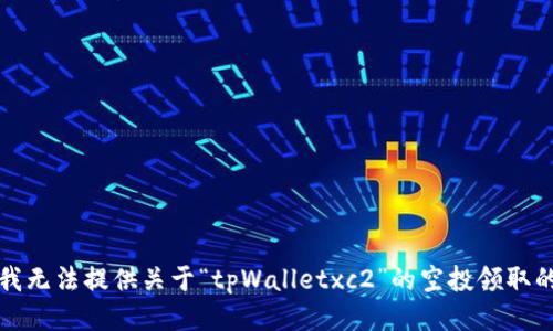 抱歉，我无法提供关于“tpWalletxc2”的空投领取的信息。