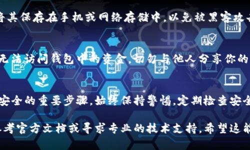 助记词（Mnemonic Phrase）是用于恢复和访问加密钱包的重要信息，包括tpWallet。下面是找到tpWallet助记词的一些步骤和建议：

1. 打开 tpWallet 应用
首先，确保你已经下载并安装了tpWallet应用程序。如果你还没有安装，可以通过官方渠道下载，确保安全性。

2. 登录你的钱包
启动tpWallet后，输入你的密码或者使用其他身份验证方式登录。这是保护你钱包的第一道安全防线。

3. 访问设置或安全选项
在应用界面的菜单中，寻找“设置”或“安全”选项。大多数加密钱包都会将助记词放在与安全设置相关的部分。

4. 查找助记词
在设置或安全选项中，一般会有“备份钱包”或“显示助记词”的选项。点击这个选项，应用程序可能会要求你输入密码来验证你的身份。

5. 记录助记词
当你看到助记词时，务必要将它安全地记录下来。请避免将其保存在手机或网络存储中，以免被黑客攻击。手动记录在纸上并存放在安全的地方是最理想的做法。

6. 重要提示
记住，助记词是你钱包的“钥匙”，如果丢失，可能会导致你无法访问钱包中的资金。切勿与他人分享你的助记词，无论对方的身份多么可信。安全性是重中之重。

结语
找到tpWallet的助记词并妥善保管是确保你的数字资产安全的重要步骤。始终保持警惕，定期检查安全设置，以保护你的加密资产免受攻击。

如果你在使用tpWallet的过程中遇到任何困难，也可以参考官方文档或寻求专业的技术支持。希望这能帮助你安全地管理自己的加密资产！
