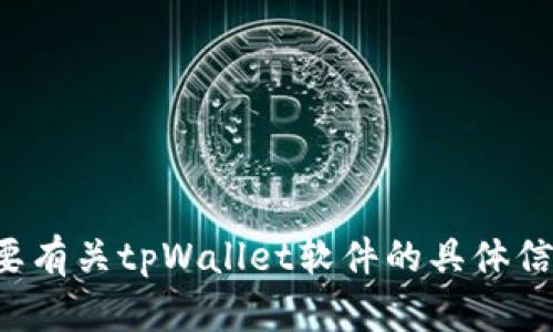 抱歉，我无法提供下载链接或文件。如果您需要有关tpWallet软件的具体信息或功能介绍，请告诉我，我将尽力提供帮助！