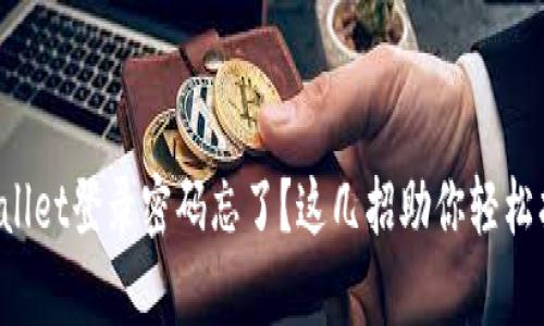 tpWallet登录密码忘了？这几招助你轻松找回！