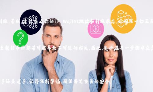 为了将数字货币从Gate平台转移到TP Wallet（TP钱包），你需要遵循一系列步骤。请确保你在整个过程中保持警惕，以防发生错误或丢失资金。以下是详细步骤与注意事项：

准备阶段

在进行转账之前，确保你已经在Gate平台和TP Wallet上拥有账号。如果你尚未注册，请先完成注册并进行身份验证。如果你已经是用户，确保你的TP Wallet能够接收你想要转移的加密货币，例如比特币（BTC）、以太坊（ETH）等。

获取TP Wallet的接收地址

首先，你需要在TP Wallet中找到你的接收地址。这是一个由字母和数字组成的字符串，通常可以在钱包内轻松找到。举例来说，打开TP Wallet，选择你想要接收的加密货币，然后点击“接收”按钮，此时你会看到该币种的接收地址。将这个地址复制下来，以备后续使用。

登录Gate平台

接下来，登录你的Gate账户，无论你是通过手机还是电脑，确保你的账户安全，避免在公共网络环境中操作。

选择提现操作

在Gate的平台界面上，找到“钱包”或“资产”选项，通常在页面的顶部或侧边栏。点击进入后，选择你要提现的数字货币，找到“提现”或“转出”选项。

填写转账信息

在提现页面，你需要填写几个基本信息：br
1. **接收地址**：将你从TP Wallet复制的地址粘贴到这里。确保它的正确性，因为一旦转账完成，无法撤回。br
2. **提现数量**：输入你想转出的金额。确保你的账户中有足够的余额，考虑可能的交易费用。br
3. **标签（如适用）**：某些代币可能需要Memo或标签。如果你的接收地址需要，请在这里填写相关信息。br


确认并提交申请

再次检查所有信息是否正确。在进行转账时，通常需要进行两步验证（2FA）以提高账户安全性。按照系统提示输入相应的验证信息（如短信码或Google Authenticator验证码）。

等待确认

提交提现请求后，你需要等待网络确认。这通常需要几分钟到几十分钟不等，取决于网络的繁忙程度和所转移币种的属性。你可以在Gate平台查询你的提现状态，确认是否成功。br
如果在转账过程中出现任何问题，建议及时联系客服进行咨询。br


检查TP Wallet

在一段时间后，打开TP Wallet，查看该币种的余额。如果一切顺利，你应该会看到转账的金额已经到账。否则，建议查看你的TP Wallet地址和转账状态，以确保一切正确无误。

总结与建议

转币操作尽管看似简单，但却需要每一位用户的谨慎对待。错误的地址输入、过低的手续费设置，甚至转错币种都有可能导致不可逆的损失。因此，务必在每一步骤中反复确认。br
另外，考虑到市场的波动，建议在转账时留意汇率和手续费，以避免损失过多。br
最后，定期备份你的钱包数据和私钥，以确保在丢失或故障时能迅速恢复资产。br
希望本指南能够对你从Gate平台向TP Wallet的转账有所帮助！

通过以上步骤，你就能够成功地将数字货币从Gate平台转移到TP Wallet。无论你是数字货币的新手还是老手，记得保持警惕，确保每笔交易的安全。