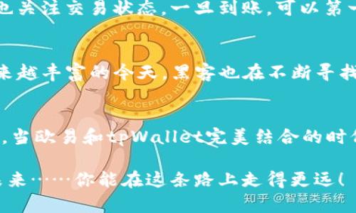    如何快速将欧易（OKEx）提币到tpWallet，玩转数字货币新时尚  / 
 guanjianci  欧易, tpWallet, 数字货币, 提币  /guanjianci 

引言：数字货币世界的“搬家”之旅
在这个瞬息万变的数字货币时代，有时候我们需要“搬家”——将我们的资产从一个地方转移到另一个地方。对于新手来说，选择安全、快捷的方式尤为重要。今天，我们就来聊聊如何将欧易（OKEx）的数字货币提取到tpWallet，最近在币圈非常火热的数字钱包之一。这条路并不长，但过程细节却值得我们认真对待。准备好了吗？来，一起开启这场“搬家”之旅吧……

了解什么是欧易和tpWallet
在你决定提币之前……我们先要了解这里牵涉的两个重要角色：欧易（OKEx）和tpWallet。br欧易，一个颇受欢迎的数字资产交易平台，提供包括现货、合约、杠杆交易等多种投资方式，适合不同层次的投资者——就像一个大大的市场，里面应有尽有。而tpWallet，作为一个多链钱包，不仅支持主流数字货币的存储，还为用户提供了非常友好的界面……说是“数字货币钱包界的明星”也不为过。

步骤一：准备好你的欧易账户与tpWallet
在正式提币之前……确保你已经拥有一个欧易账户和tpWallet。创建这些账户其实并不复杂，只要你有手机、邮箱和一些基本的数据，就能完成。同时，不要忘了开启二步验证，这样可以保护你的数字资产。不过…这可不是随便的选择，你的安全意识得跟上哦。

步骤二：登录欧易账户，找到提币选项
登录你的欧易账户后，你会被一系列精彩的市场信息吸引——不过别急，开始提币的步骤是不要被这些精彩的行情左右。你需要找到“资产”或“钱包”选项，通常在账号首页显眼的位置。这部分就像元宇宙的“关卡选择”，一旦进入……就看你的勇气和智慧了！

步骤三：选择要提币的数字资产
在“提币”页面，你会看到各种数字资产的列表——就好比挑选心仪的零食。这时，你需要选择你想要提币的具体货币，比如以太坊（ETH）、比特币（BTC）等。点击进入，你会发现每种资产的详细信息，以及当前的市场价格。不过在这个环节，有个小提示……一定要确保你熟悉每种币种的特点与用途哦。

步骤四：填写tpWallet的地址
选择好币种后，就需要提供接收地址了……这里我们要用到tpWallet中的地址。打开tpWallet，找到“接收”选项（有的地方会标为“收款”），复制地址。注意……一定要复制准确！记得，错一步，可能损失的不只是那笔资产，还有你的心情。

步骤五：确认提币信息
当你返回到欧易提币页面，并粘贴tpWallet地址后，输入提币数量。欧易会提示你相关手续费，及预计到账时间——这一切都对你确认信息至关重要。别忘了，清楚自己的每一笔投入，是理智的投资者的态度。

步骤六：进行验证和确认
一切确认无误后……你需要进行身份验证，系统会要求你输入一些安全信息，比如二次密码或邮箱验证码。这一环节是为了保护你的资产安全，所以千千万万不要省略哦……答案就是在安全中！

步骤七：等待提币到账
接下来，你只需要安静地等待提币到账。这段时间，建议你可以翻翻最近的数字货币资讯，给自己充点知识“充电”——毕竟，数字货币市场的动荡总是让人惊喜不断。不过，别忘了也关注交易状态，一旦到账，可以第一时间查看你的tpWallet资产变化。

安全注意事项及后续事务
提币过程完成后，你的小钱包会有新“成员”加入。不过，安全仍然重要。定期检查你的钱包安全设置，保持tpWallet的最新版本，以及与社交工程攻击保持高度警觉。尤其在信息越来越丰富的今天，黑客也在不断寻找新的方法……保持警惕，你的资产才会更安全。

总结：轻松提币，愉快投资
其实，数字货币的提币过程并不复杂，只要你掌握了每一个环节，定能顺利将资产转移。而对于许多初入币圈的新手来说，勇敢迈出这一步，就是通向未来无限可能的起点……所以，当欧易和tpWallet完美结合的时候，你的投资之旅才刚刚开始。让我们一起，摸索前行，所向无敌吧!

当然，以上内容只是一个大致的流程，实际操作中可能会受到平台更新、政策变化等多种因素的影响。在数字货币的世界中，持续学习和适应是保证自己不掉队的唯一保证。期待未来……你能在这条路上走得更远！
