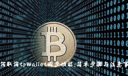 如何取消tpWallet同步功能：简单步骤与注意事项