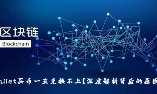为什么tpWallet买币一直兑换不上？深度解析背后的原因与解决方案