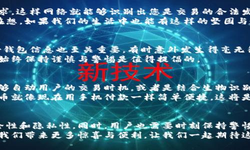 加密钱包是什么原理？全面解读区块链技术与数字资产安全

加密钱包,区块链,数字资产/guanjianci

引言：加密钱包的崛起
在数字化时代，随着比特币和其他加密货币的流行，加密钱包成为了越来越多投资者和科技爱好者的重要工具。对我来说，初次接触比特币的那一刻，就像打开了一个全新的世界，而加密钱包就像是我在这个新世界中的安全护卫。它们不仅仅是存储资产的工具，更是连接区块链的桥梁。

什么是加密钱包？
简单来说，加密钱包是用于存储、发送和接收加密货币的数字工具。与传统的钱包不同，它们并不存储实际的货币，而是使用公私钥加密技术来管理和记录交易。钱包中包含的是用户的“私钥”，只有拥有私钥的人才能控制和转移相应的数字资产。

公私钥的基本原理
在理解加密钱包的工作原理之前，我们必须了解公私钥加密的基本概念。公钥是一串可以公开分享的字符串，而私钥则应该被绝对保密地存储。每当您想要发送加密货币时，您会使用您的私钥进行签名，证明您对该加密资产的所有权。
这就像是有一个特殊的信封，任何人都可以看见信封上的地址（公钥），但只有您拥有打开信封的钥匙（私钥），才能真正使用里面的内容。这种机制保证了交易的安全性和隐私性。记得刚开始学习时，我对这一点感到特别震惊，我从未想过原来数字资产的管理竟是如此安全。

加密钱包的类型
加密钱包大致可以分为两类：热钱包和冷钱包。
h4热钱包/h4
热钱包是连接互联网的数字钱包，适合频繁交易的用户。它的优点在于便捷性，能够快速快速发送和接收加密货币。但是，与此同时，热钱包的安全性相对较低，因为它们面临着黑客攻击的风险。我在使用热钱包进行交易时，总会提前做好备份，确保即使发生意外也不会造成不可逆转的损失。
h4冷钱包/h4
冷钱包则是完全离线的存储方法，通常用于长时间保存加密资产。虽然冷钱包的使用相对不够便捷，但其安全性更高。我曾经用过一个硬件钱包，那时我感觉好像在守护一个宝藏箱，虽然访问不如热钱包方便，但心中总是笃定资产安全无虞。

加密钱包的工作流程
当你使用加密钱包进行交易时，整个流程其实非常简单。首先，您需要通过您的公钥生成一个交易请求。接下来，您会使用私钥来签名这个请求，这样网络就能够识别出您是交易的合法发起者。然后，这个请求会被发送到区块链网络，经过矿工的验证和确认后，交易完成，资产会在区块链上得到更新。
在这一过程中，区块链技术的去中心化特性使得每一笔交易具有不可篡改性。一旦交易被记录在区块链上，就永远无法更改或删除，我时常在想，如果我们的生活中也能有这样的坚固与透明，那将会多么美好！

安全性如何保障？
虽然加密钱包提供了一定的安全性，但用户仍需采取措施来保护自己的资产。首先，务必妥善保管您的私钥，切勿泄露给他人。此外，定期备份钱包信息也至关重要，有时意外发生得毫无征兆，若能及时恢复，将会大大减少损失。
我曾经见识过一个朋友由于疏忽将私钥泄露给了不法分子，结果她的资产瞬间被转走，那份绝望至今难以忘怀。因此，对于加密钱包的使用，始终保持谨慎与警惕是值得提倡的。

未来的加密钱包
随着区块链技术的不断进步，加密钱包也在不断发展。未来，我们可能会看到更加智能化的钱包产品，比如嵌入人工智能算法的智能钱包，能够自动用户的交易时机，或者是结合生物识别技术的安全措施，为用户提供更高的安全级别。
我对这一未来充满了期待，因为加密钱包不仅仅是一个存储工具，更是数字经济未来的重要组成部分。想象一下，在不久的将来，操作加密货币就像现在用手机付款一样简单便捷，这将是多么美好的生活。

总结
总的来说，加密钱包为我们提供了一个安全、方便的方式来管理和交易数字资产。其基于公私钥的加密原理和区块链技术，保证了交易的安全性和隐私性。同时，用户也需要时刻保持警惕，采取必要的安全措施来保护自己的资产。对于那些想要探索加密货币世界的人来说，了解加密钱包的原理和使用方法，是必不可少的一步。
无论是传统的金融投资，还是新兴的数字资产，真正理解背后的原理，才能在这个不断变化的时代把握住机会。我相信，未来的加密钱包将给我们带来更多惊喜与便利，让我们一起期待这个美好的未来吧！