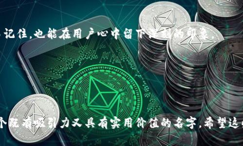 给数字货币钱包取名是一项既有趣又具挑战性的任务。一个好的名字不仅要简洁易记，还应传达出产品的特色和功能。以下是一些有趣的创意和建议，帮助你给数字货币钱包取名。

1. 确定钱包的特色
首先，考虑你的数字货币钱包有什么独特之处。是安全性高？操作简单？支持多种货币？通过识别这些特点，你可以为钱包取一个能突显其功能的名字。例如，如果你的钱包注重安全性，可以考虑像“SafeHaven”或“CryptoLock”这样的名字。

2. 使用的词汇
在命名时，尽量使用简洁且易懂的词汇。选择那些能够快速传达钱包功能和特性的单词，像“Wallet”、“Vault”、“Locker”等。在这些常见词的基础上进行组合，可以使名字更具吸引力。例如，“CryptoVault”或“DashWallet”。

3. 发掘文化和情感
如果想要让钱包的名字更具文化内涵，可以挖掘一些与货币、储存和交易相关的文化象征。可以考虑使用历史上与财富相关的术语，例如“GoldenNest”或“TreasureChest”。这样的名字不仅具有吸引力，也能引起用户的情感共鸣。

4. 考虑目标用户群体
在命名时，思考你的目标用户是哪些人。是年轻的数字货币投资者，还是希望简单管理资产的普通用户？针对不同用户群体，可以采用不同风格的名称。例如，面对年轻用户，可以使用更具现代感和时尚感的名字，如“ByteBag”或“FuturWallet”。而面对传统投资者，则可以选择更稳重、正式的名称，如“SecureFunds”或“TrustWallet”。

5. 确保可用性
在你选定几个心仪的名字后，务必检查这些名字在市场上的可用性。例如，查看域名是否可用，社交媒体账户是否存在相同的名称，以避免未来的品牌冲突。此外，确保这个名字在不同的文化和语言中没有负面含义，避免潜在的误解。

6. 用头韵和押韵增加吸引力
名字中的头韵或押韵可以提高其记忆性和吸引力。例如，“CryptoCaddy”、“CoinCache”或者“MoneyMinder”都运用了韵律。这样的名字不仅容易记住，也能在用户心中留下深刻的印象。

7. 邀请反馈
最后，不妨把你心仪的名字告诉朋友、家人或潜在用户，征求他们的意见。得到的反馈可以帮助你进行微调，确保选择的名字能够受到广泛欢迎。

总结
命名是一个流程复杂但又极其重要的步骤。通过对钱包特色的深入分析、文化情感的结合、目标用户的明确以及可用性的检查，你可以打造出一个既有吸引力又具有实用价值的名字。希望这些建议能够帮助你为你的数字货币钱包找到一个完美的名字，开启其精彩的旅程！