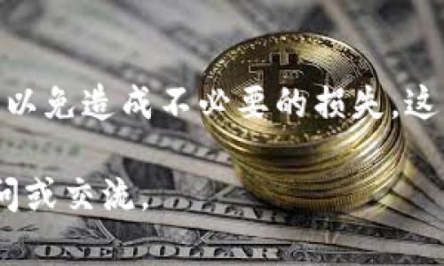 要将tpWallet中的币转移到币安（Binance），您可以按照以下步骤操作。这里假设您已经在两者之间完成了必要的注册和身份验证。详解过程如下：

步骤一：打开您的tpWallet
首先，您需要打开tpWallet应用。确保您的应用是最新版本，以避免任何潜在的问题。成功登录后，您会看到自己的钱包余额，以及各类数字资产。在这里找到您想要转移的币种。

步骤二：复制币安的接收地址
接下来，您需要获取币安的接收地址。登录到您的币安账户，点击“钱包”部分，选择“现货钱包”。在资产列表中找到您希望存入的币种，然后点击“充值”按钮。币安会显示该币种的充值地址，您需要将此地址复制下来...

步骤三：选择转账币种并输入金额
回到tpWallet，找到您想要转移的币种，点击“发送”或“转账”按钮。粘贴您刚刚复制的币安接收地址，确保地址无误，因为如果出错，您可能会损失资产。在金额栏中输入您希望转账的数量，注意检查余额，确保您有足够的资金进行转账。

步骤四：确认并支付转账手续费
在确认所有信息后，您可能会被要求确认一遍转账细节，包括接收地址和金额。务必仔细检查！部分转账需要支付手续费，保证您账户中的足够余额来支付这部分费用。确认无误后，提交转账请求...

步骤五：等待转账确认
转账请求一旦提交，您需要等待网络确认。不同的币种和网络可能需要不同的时间。在此期间，您可以在tpWallet的交易记录部分查看转账状态。通过邦上看到转账状态，确认是否成功。

步骤六：在币安查看到账情况
几分钟后，您可以回到币安钱包，刷新页面查看您的资产是否已经到账。如果一切正常，您在币安的钱包中应该能看到您转账的币种和金额。若长时间未到账，可以联系币安客服以获取帮助...

常见问题解答
在转账中可能会遇到一些常见问题，例如：
ul
listrong转账失败怎么办？/strong检查接收地址是否填写正确，确保您的tpWallet和币安的兼容性，比如同一币种不同网络的问题。/li
listrong手续费过高如何处理？/strong可以查看其他更便宜的转账方式，或选择在网络繁忙时避开高峰，降低手续费.../li
listrong转账时间过长是否正常？/strong不同的币种和网络会影响转账时间，耐心等待，或在交易记录中查看状态。/li
/ul

以上就是将tpWallet中的币转到币安的步骤。数字货币的转账虽然简单，但一定要注意安全，确认信息，以免造成不必要的损失。这是一个快速而有效的资产管理办法，也是入门数字资产交易的重要一步。

希望这些信息能够帮助到您，让您在数字货币交易的道路上更顺利！如果您还有其他疑问，欢迎继续提问或交流。