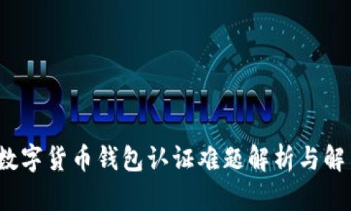  云南数字货币钱包认证难题解析与解决方案