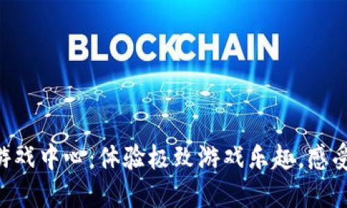 畅玩TPTP游戏中心：体验极致游戏乐趣，感受电竞热潮！