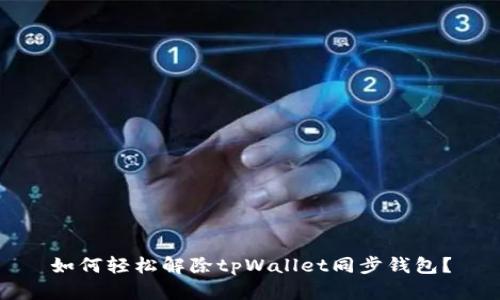 如何轻松解除tpWallet同步钱包？