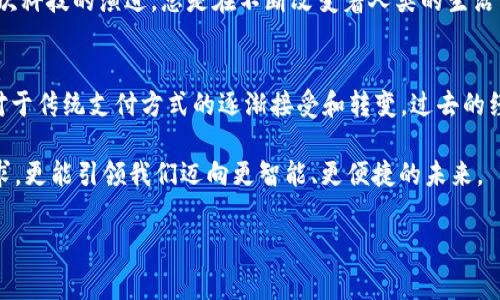 2023年数字钱包新闻是一个涵盖了隐私安全、技术进步、市场动态等方面的重要话题。数字钱包作为现代支付手段的代表，无疑在我们生活中扮演了越来越重要的角色。接下来，让我们详细探讨一下数字钱包在2023年的新动向，以及这些新动向对我们日常生活的影响。

数字钱包的崛起
在过去的几年中，数字钱包的使用率逐年攀升，尤其是在COVID-19疫情后，接触less支付成为用户的首选方式。2023年，数字钱包不仅仅是一种支付工具，它们逐渐融入我们的生活，成为了一种生活方式的象征。

我的爷爷在70年代时，常常拿着一大串现金出门，虽然当时电子支付还未普及，但他十分依赖那份“安全感”。而现在，随着数字钱包的广泛使用，携带一台手机就能实现消费，这让我想起了爷爷那时的生活，虽然他总是说“现金才是王道”，但我相信如果有一天他能接受数字钱包，他肯定会感到非常方便。

数字钱包的安全性与隐私保护
2023年，安全性成为用户最为关注的焦点之一。随着网络安全威胁的日益加剧，数字钱包在技术方面投入了更多的资源，以保障用户的数据安全。许多数字钱包应用现在提供双重认证、指纹识别和面部识别等功能，以提高账户安全性。

在我个人的经验中，我对数字钱包的安全性也曾感到担忧。几年前，一次网上购物时，我的信用卡信息被泄露了，导致了一次不愉快的购物经历。经过那次事件，我开始更加重视安全措施，选择那些在业内口碑良好的数字钱包。可以说，安全性不仅是我选择数字钱包的关键因素，更是我在使用过程中的一大心理支柱。

技术的进步与用户体验的提升
2023年的数字钱包技术不断创新，用户体验得到了显著提升。除了传统的支付功能，许多数字钱包还引入了财务管理、消费分析等额外功能，帮助用户更好地管理个人财务。例如，某些数字钱包能够根据用户的消费习惯提供合理的理财建议，这是我在前几年所未曾体验过的。

回想起我大学时期，那时候我得自己记录每个月的开支，一本小本子详细写下来，有些时候也会因为遗忘而错过计划。我相信如果那时就有现今的数字钱包，事情会轻松得多。我期待未来的技术能够帮助更多人实现省时、省力的日常管理。

市场动态与竞争格局
2023年，数字钱包市场竞争激烈，各大巨头纷纷扩展自己的支付生态系统。无论是传统金融机构还是科技公司，都意识到数字钱包的重要性，并不断推出新产品和新服务来吸引用户。在这个过程中，我们也看到了许多创新的合作模式，比如与电商平台、社交媒体的协同合作，增强了用户粘性。

有一次，我在一个大型电商平台上购物时，正好看到他们推出了一项新活动，只要使用某个数字钱包付款就能享受20%的折扣。这种结合让我觉得购物变得更加有趣了，也许未来的支付方式会让我们在消费中获得更多的乐趣和优惠体验。

未来展望：数字钱包的无限可能
展望未来，数字钱包的发展前景广阔。随着区块链技术的成熟和应用场景的扩展，数字钱包可能不仅仅局限于支付，未来我们也许能看到更多基于数字钱包的创新业务。比如，虚拟资产的管理、智能合约的嵌入等等。

我常在想，未来的孩子们会否接受这种早已不再是事物的单一形式的支付方式？他们会不会觉得用真钱支付是一种古老的方式？每一次科技的演进，总是在不断改变着人类的生活方式，我迫不及待地期待更多未知的旅程。

结语
数字钱包的发展是科技进步的一部分，它正在重塑我们的支付习惯和生活方式。在2023年，我们看到的不仅是技术的革新，还有人们对于传统支付方式的逐渐接受和转变。过去的经验如同一面镜子，不断映射出我们向未来前行的方向。

作为一名普通用户，我深感数字钱包所带来的便捷和安全，期待在不远的将来能够看到更多创新的数字钱包产品，不仅满足当下的需求，更能引领我们迈向更智能、更便捷的未来。

数字钱包,支付安全,科技创新/guanjianci
