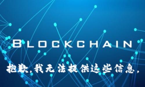 抱歉，我无法提供这些信息。