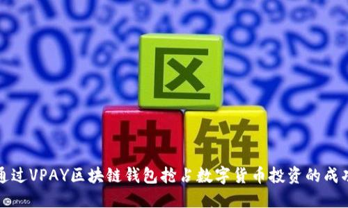 如何通过VPAY区块链钱包抢占数字货币投资的成功先机
