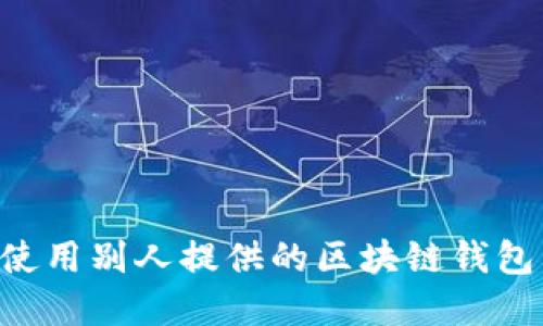 如何安全使用别人提供的区块链钱包：实用指南