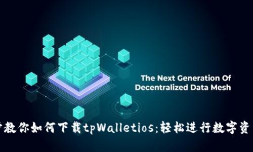 一步步教你如何下载tpWalletios：轻松进行数字资产管理