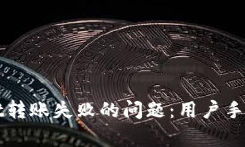 如何解决tpWallet转账失败的问题：用户手册与常见疑问解析