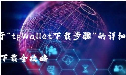 为了更好地帮助您，我将为您提供关于“tpWallet下载步骤”的详细介绍，包括下载步骤和其他相关信息。

### 轻松掌控数字资产：TPWallet下载全攻略