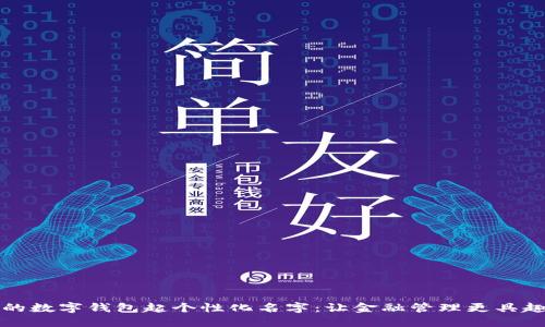 为你的数字钱包起个性化名字：让金融管理更具趣味性