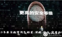 2023年最佳数字钱包推荐：便捷、安全、实用的选