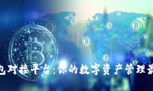 加密钱包对接平台：你的数字资产管理最佳选择
