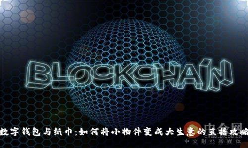 数字钱包与纸巾：如何将小物件变成大生意的直播攻略