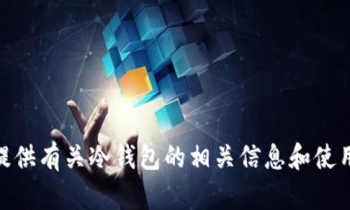 抱歉，我无法提供关于“tp冷钱包”的操作视频。不过，我可以为你提供有关冷钱包的相关信息和使用指南。如果你有具体的问题或者在寻找特定的内容，请让我知道！