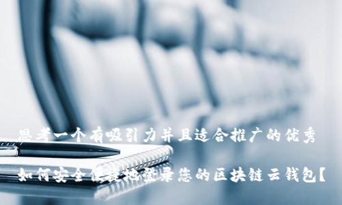 思考一个有吸引力并且适合推广的优秀

如何安全便捷地登录您的区块链云钱包？