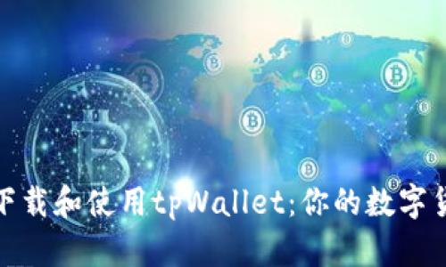 如何安全地下载和使用tpWallet：你的数字货币安全之道