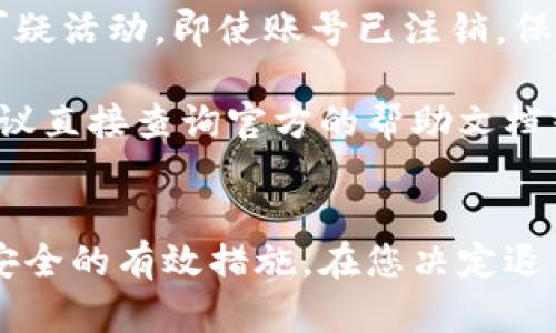 注销 tpWallet 账号的步骤并不复杂，但由于涉及到个人财务信息和数字资产的安全，因此在操作之前，强烈建议您仔细阅读以下内容。这一过程将为您提供有关如何安全退出 tpWallet 的具体指导。

第一步：备份重要信息
在注销您的 tpWallet 账号之前，确保您已备份所有重要的信息和资产。这包括您的钱包地址、私钥、恢复短语以及任何其它您可能需要的认证信息。找一个安全的地方，将它们记录下来——也可以考虑将这些信息保存在加密的文件中，以防止未经授权的访问。

第二步：清空余额
在您决定注销账号之前，确保您在 tpWallet 中的所有余额都已提取或转移。根据钱包的类型和您选择的其他平台，转账过程可能会有所不同。记住，恢复任何未转移的资产通常比较复杂，因此提前处理好这些事务至关重要。

第三步：访问账户设置
登录到您的 tpWallet 账号，进入账户设置。在这里，有时会找到注销或删除账号的选项。每种钱包或平台的具体步骤可能会略有不同，但一般会在“安全性”或“隐私”设置中提供此类功能。请细心查找。

第四步：确认身份
为了确保您的安全，tpWallet 可能会要求您进行身份验证。这通常涉及到向您的注册邮箱发送确认链接，或者通过双重身份验证来确认请求。这一步非常重要，以防止他人未经授权地注销您的账户。

第五步：提交注销请求
在确认身份后，按照系统提示，提交注销请求。您可能会被要求填写一些额外的信息，或者确认您真的想要注销账号。这是一个关键步骤，确保您的决策是经过深思熟虑的……因为一旦完成，您将无法恢复账户。

第六步：检查您的电子邮件
注销请求提交后，请留意您的注册邮箱。tpWallet 通常会发送确认邮件通知您注销请求的状态。有时，注销过程可能需要一定的时间，在这段时间内，请保持耐心。

第七步：删除应用程序
一旦您收到确认您的账号已注销的邮件，您可以安全地从手机或设备中删除 tpWallet 应用程序。这不仅是为了释放存储空间，还可以减少误操作的风险——尤其是如果您可能不小心再登录账号。

最后一步：注意安全
在注销任何数字钱包或账户时，始终保持警惕。定期检查您的关联邮件和账户安全，确保没有任何尝试访问您旧账户的可疑活动。即使账号已注销，保持个人信息的安全仍然是非常重要的。

总之，注销一个数字钱包账户虽然看似简单，但涉及到的细节却十分关键。如果您对 tpWallet 的注销流程仍有疑问，建议直接查询官方的帮助文档或联系他们的客服以获取更多信息。在这个数字化越来越普及的时代，保护我们的数字资产和个人信息变得越来越重要。

总结
无论出于何种原因，注销 tpWallet 账号的过程都需要认真对待。从备份重要数据到确认身份，每一个步骤都是确保您安全的有效措施。在您决定退出的那一刻，确保您已为未来的每一个选择做好准备。希望以上信息能够帮助您顺利注销账户，迈向接下来的数字生活。