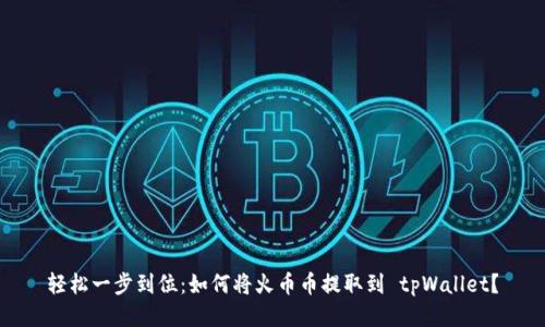 轻松一步到位：如何将火币币提取到 tpWallet？