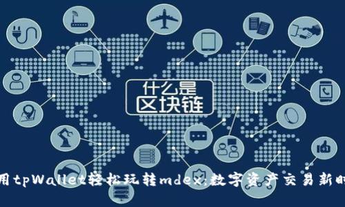 利用tpWallet轻松玩转mdex：数字资产交易新时代