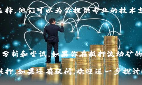 在tpWallet中，如果你遇到流动矿无法抵押的问题，可能是由多个因素引起的。以下是一些可能的原因和解决方案，可以帮助你解决这个问题。

### 一、检查钱包设置

1. 确认tpWallet版本
首先，确保你的tpWallet是最新版本。有时候，旧版钱包可能会存在某些bug或不兼容的问题，导致无法正常进行抵押操作。在应用商店中检查更新，确保你使用的是最新版本。

2. 网络连接问题
流动矿的抵押操作需要稳定的网络连接。如果你在使用过程中遇到网络不稳定的情况，系统可能无法连接到区块链网络，从而导致抵押无法完成。尝试连接到更稳定的WiFi网络，或者检查你的数据连接。

### 二、流动矿产品的要求

3. 检查流动矿的条件
不同的流动矿产品可能有不同的抵押条件。例如，一些流动矿可能需要你在保护期内，或者需要一定的资金门槛。如果你的资产未满足这些条件，将无法进行抵押。

4. 代币兼容性
并非所有代币都可以用于抵押，确保你选择的代币在tpWallet中是受支持的。查看tpWallet的官方文档或社区公告，以获取最新的代币支持列表。

### 三、操作流程问题

5. 逐步确认操作流程
有时候，抵押操作的步骤可能会因为用户不熟悉操作流程而中断。仔细阅读tpWallet的操作指南，确保你按照正确的步骤进行每一步操作。以下是一般流程：
ul
   li打开tpWallet，选择流动矿选项。/li
   li选择你想要抵押的代币，并输入抵押金额。/li
   li确认抵押信息无误后，进行确认操作。/li
/ul

### 四、技术问题

6. 查看系统状态
有时候，tpWallet的服务器可能会出现技术问题，导致流动矿功能无法正常使用。你可以访问tpWallet的官方社交媒体或论坛，查看是否有其他用户报告了类似问题，以及官方是否已经发布了相关公告。

7. 联系技术支持
如果以上方法都无法解决你的问题，那么联系tpWallet的技术支持可能是最好的选择。他们可以为你提供专业的技术支持，帮助你排查问题。

### 五、总结

8. 不要轻易放弃
当你遇到技术问题时，保持耐心是非常重要的。很多问题都有其解决办法，只需仔细分析和尝试。如果你在抵押流动矿的过程中遇到任何障碍，不妨逐一排查刚才提到的问题，相信最终会找到解决方案。

通过以上几个方面的检查和操作，希望你能够顺利地在tpWallet中进行流动矿的抵押。如果还有疑问，欢迎进一步探讨！