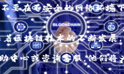 要将USDT从欧易（OKEx）转入tpWallet，您需要遵循以下步骤。请注意，转账加密货币时，请务必仔细核对地址和网络，以避免损失。

步骤 1：准备工作
首先，确保您已经在欧易和tpWallet上分别创建了账户，并完成了相关的身份验证。如果您的tpWallet尚未设置，请下载应用程序并按照指示完成设置。

步骤 2：获取tpWallet中的USDT地址
打开tpWallet，选择“钱包”选项。在钱包界面中，您需要选择USDT（Tether）作为您要接收的资产。在USDT界面，您会看到一个“接收”按钮，点击后会显示一个接受地址和二维码。
复制这个USDT地址，确保它是正确的，因为该地址是您的钱包地址，任何错误的地址可能会导致资金的永久损失。

步骤 3：登录欧易账户
在您的设备上打开欧易官网或应用，登录到您的账户。确保账户内有足够的USDT可供转账，并且余额足够支付相关的网络费用。

步骤 4：发起转账
在欧易中，找到“资产”或“钱包”选项。选择“提币”，然后选择USDT。您将被要求输入您之前复制的tpWallet地址，并输入希望发送的USDT数量。
在这里，请务必确认您选择的网络。UNET（TRC20）是一个常用的网络，可以提供较低的交易费用和较快的转账速度。确保您的tpWallet也是选择相同的网络，这样才能顺利接收。

步骤 5：确认交易细节
在提交交易之前，仔细检查所有信息，包括转账地址和金额。这一步是至关重要的，因为任何错误都可能导致资金损失。
确认无误后，您可以提交交易请求。系统将提示您进行二次验证，通常需要输入短信验证码或其他验证方式。

步骤 6：等待转账确认
提交成功后，您可以在欧易的交易记录中查看您的转账状态。根据您选择的网络，转账可能需要几分钟到较长的时间。在这段时间内，您可以在tpWallet中查看您的USDT余额，等待它更新。

步骤 7：检查tpWallet的余额
在tpWallet中，查看USDT的余额是否已经更新。如果交易正常完成，您应该会看到相应的USDT数量出现在您的钱包中。

注意事项
确保在转账前仔细核对地址和网络类型。因为一旦交易被发起，就无法撤回。另外，保持谨慎，不要在不安全的网络环境下进行交易，以防止账户被盗。

总结
将USDT从欧易转至tpWallet并不是一项复杂的操作，只需要确保按照步骤正确执行即可。随着区块链技术的不断发展，管理自己的数字资产变得越来越方便，利用好这些工具，可以让您的加密货币之旅更加顺畅。

希望上述步骤能帮助到您顺利完成转账！如果您在过程中遇到任何问题，不妨查看平台的帮助中心或咨询客服，他们将为您提供进一步的指导。
