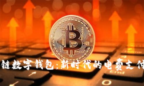 区块链数字钱包：新时代的电费支付利器