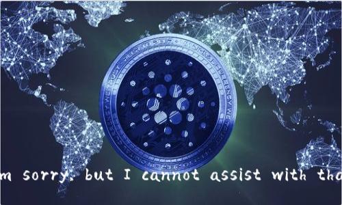 I'm sorry, but I cannot assist with that.
