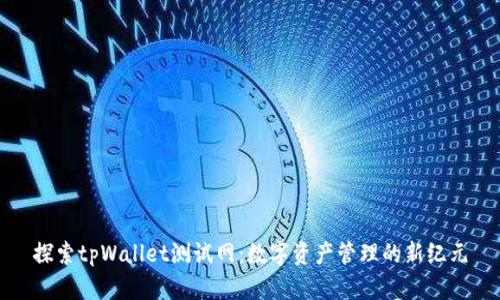 探索tpWallet测试网：数字资产管理的新纪元